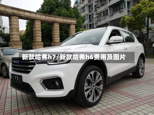 新款哈弗h7/新款哈弗h6费用及图片-第1张图片