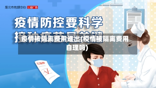 疫情被隔离费用谁出(疫情被隔离费用自理吗)-第1张图片