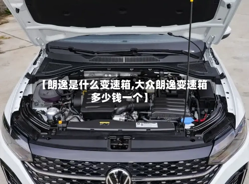 【朗逸是什么变速箱,大众朗逸变速箱多少钱一个】-第1张图片