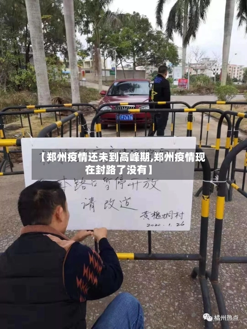 【郑州疫情还未到高峰期,郑州疫情现在封路了没有】-第1张图片
