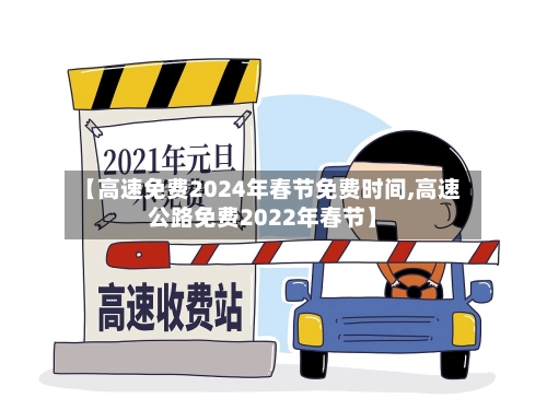 【高速免费2024年春节免费时间,高速公路免费2022年春节】-第1张图片