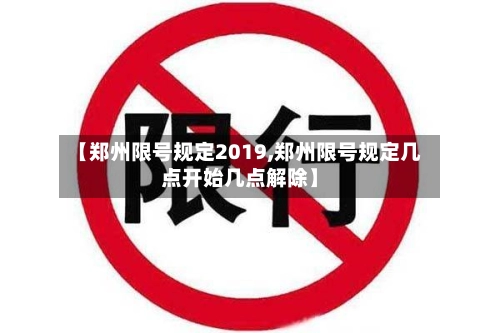【郑州限号规定2019,郑州限号规定几点开始几点解除】-第1张图片