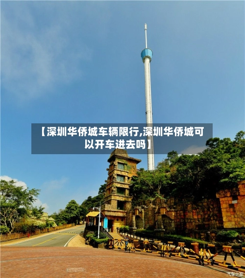 【深圳华侨城车辆限行,深圳华侨城可以开车进去吗】-第1张图片