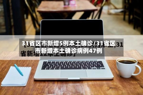 31省区市新增5例本土确诊/31省区市新增本土确诊病例47例-第1张图片