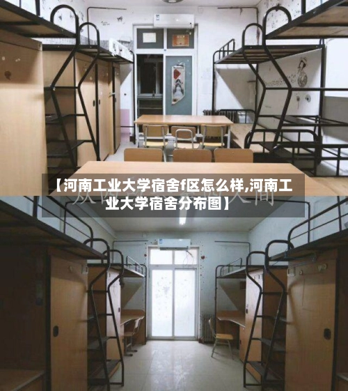 【河南工业大学宿舍f区怎么样,河南工业大学宿舍分布图】-第2张图片