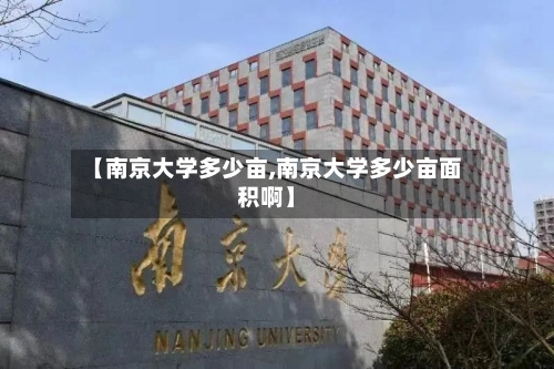 【南京大学多少亩,南京大学多少亩面积啊】-第2张图片