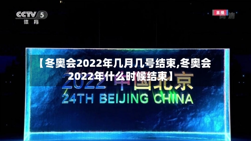 【冬奥会2022年几月几号结束,冬奥会2022年什么时候结束】-第1张图片
