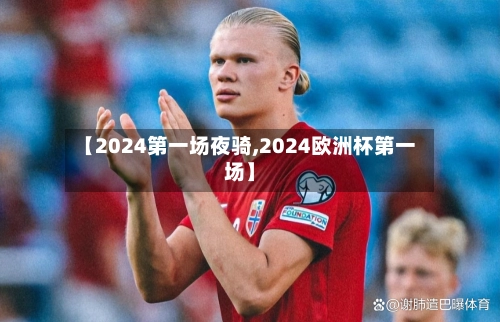 【2024第一场夜骑,2024欧洲杯第一场】-第1张图片