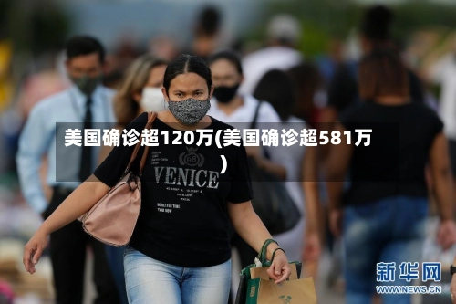 美国确诊超120万(美国确诊超581万)-第2张图片