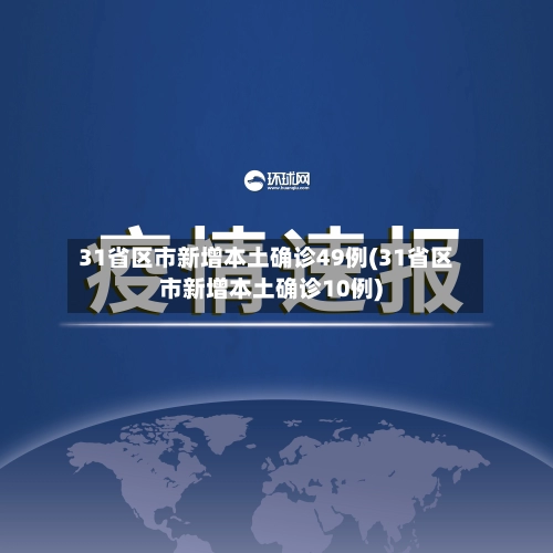 31省区市新增本土确诊49例(31省区市新增本土确诊10例)-第1张图片