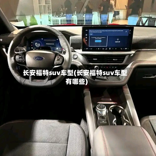 长安福特suv车型(长安福特suv车型有哪些)-第1张图片