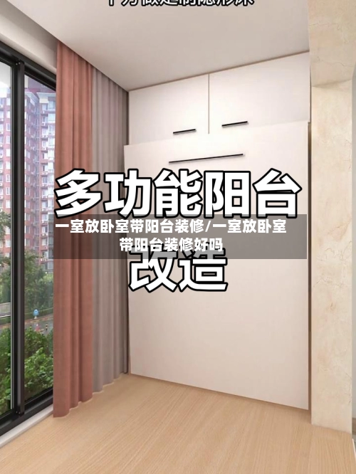 一室放卧室带阳台装修/一室放卧室带阳台装修好吗-第1张图片