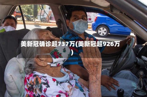美新冠确诊超737万(美新冠超926万)-第1张图片