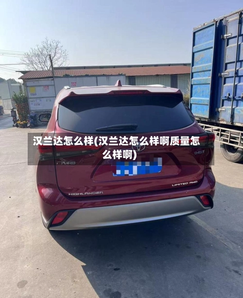 汉兰达怎么样(汉兰达怎么样啊质量怎么样啊)-第1张图片