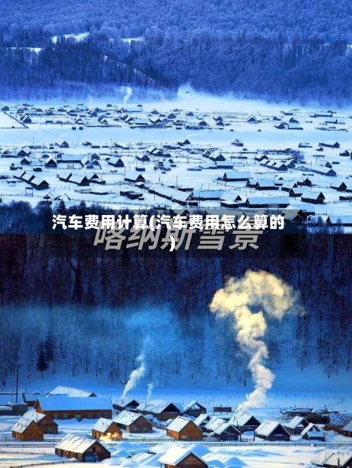 汽车费用计算(汽车费用怎么算的)