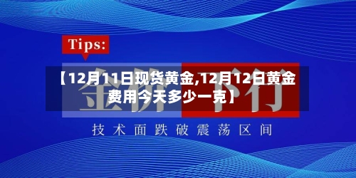 【12月11日现货黄金,12月12日黄金费用今天多少一克】-第2张图片