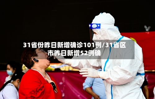 31省份昨日新增确诊101例/31省区市昨日新增52例确-第3张图片