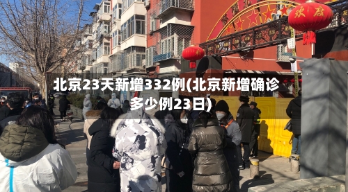 北京23天新增332例(北京新增确诊多少例23日)-第2张图片