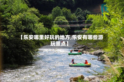 【乐安哪里好玩的地方,乐安有哪些游玩景点】-第3张图片