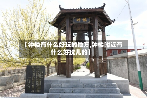 【钟楼有什么好玩的地方,钟楼附近有什么好玩儿的】-第2张图片