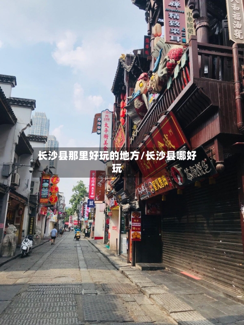 长沙县那里好玩的地方/长沙县哪好玩-第2张图片