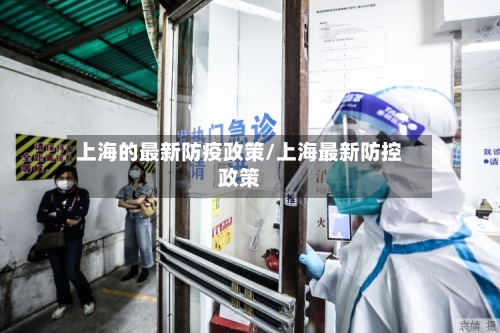 上海的最新防疫政策/上海最新防控政策-第1张图片