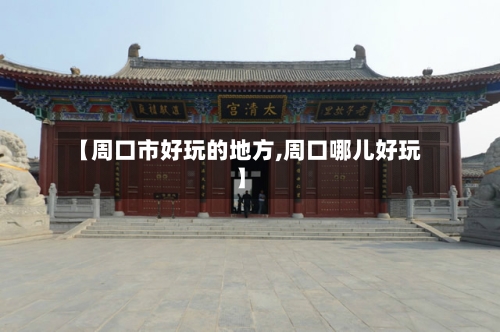 【周口市好玩的地方,周口哪儿好玩】-第1张图片