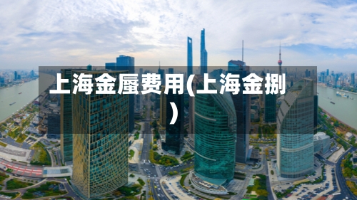 上海金蜃费用(上海金捌)-第3张图片