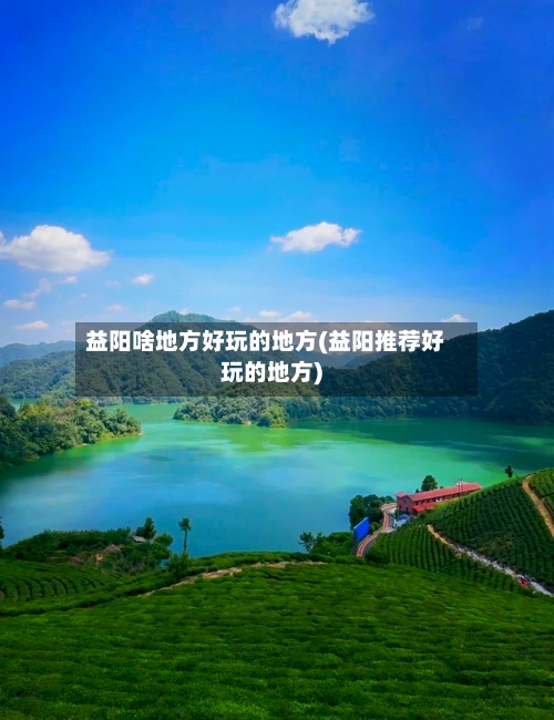益阳啥地方好玩的地方(益阳推荐好玩的地方)-第3张图片