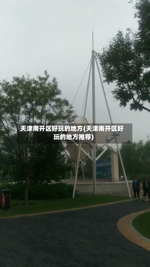 天津南开区好玩的地方(天津南开区好玩的地方推荐)-第2张图片