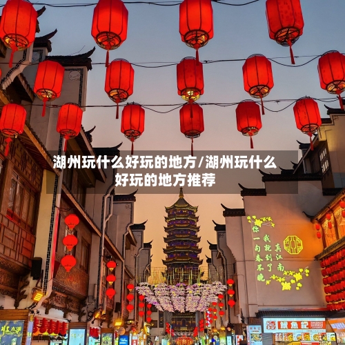 湖州玩什么好玩的地方/湖州玩什么好玩的地方推荐-第2张图片