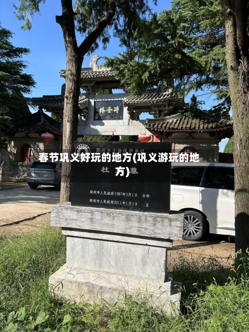 春节巩义好玩的地方(巩义游玩的地方)-第2张图片