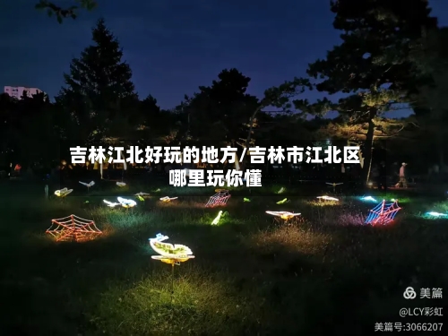 吉林江北好玩的地方/吉林市江北区哪里玩你懂-第2张图片