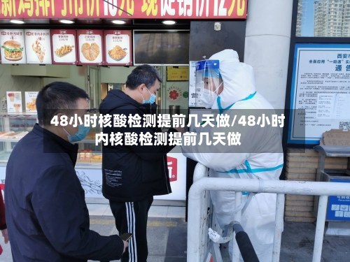 48小时核酸检测提前几天做/48小时内核酸检测提前几天做-第2张图片