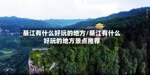 綦江有什么好玩的地方/綦江有什么好玩的地方景点推荐-第2张图片