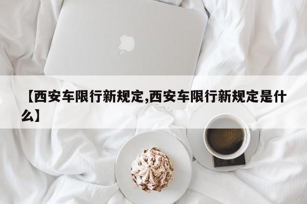 【西安车限行新规定,西安车限行新规定是什么】